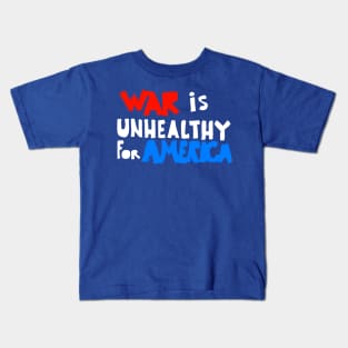 WAR IS UNHEALTHY FOR AMERICA Kids T-Shirt